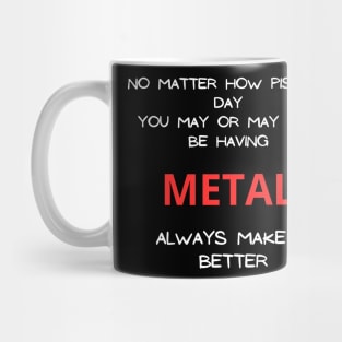 No matter how pissy a day you may or may not be having Metal always make it better Mug